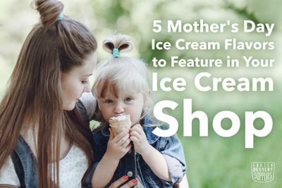 5 Mother's Day Ice Cream Flavors to Feature in Your Ice Cream Shop