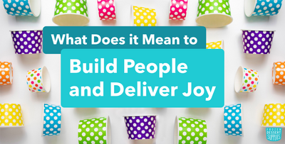What Does it Mean to Build People and Deliver Joy?